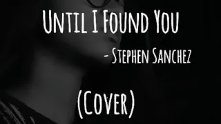 Until I Found You | Stephen Sanchez | Female Cover