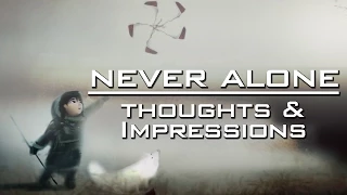 Never Alone (Kisima Ingitchuna) - Thoughts and Impressions