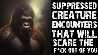 SUPPRESSED CREATURE ENCOUNTERS THAT WILL SCARE THE F*CK OUT OF YOU