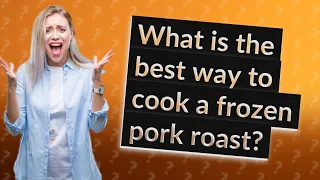 What is the best way to cook a frozen pork roast?