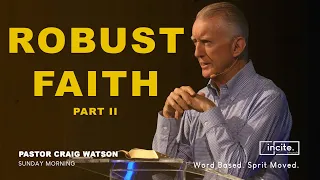 21 April 2024 | Sunday Morning | Robust Faith- Part II - Pr Craig Watson