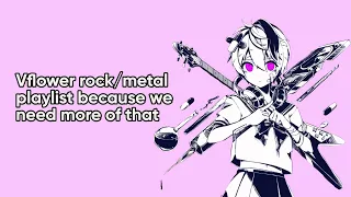 Vflower rock/metal playlist because we need more of that