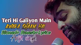 Teri Hi Galiyon Main ✨️ Awara Shaam Hai 🥺 | Slowed+Reverb+Lyrics | Arijit Singh | Mind Relax Lofi 🎶