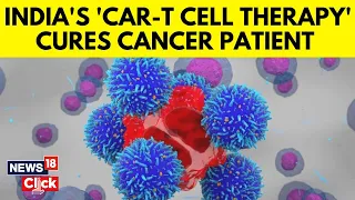 Cancer Patients | Patient Declared Cancer Free Using Indian-Made Car-T Cell Therapy | N18V | News18