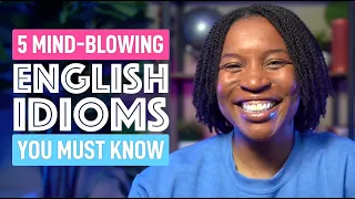 5 ENGLISH IDIOMS YOU NEED TO LEARN NOW