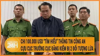 Vấn đề hôm nay: Chi tiền tỉ “tìm hiểu” thông tin công an, Cựu cục trưởng Cục Đăng kiểm bị lừa