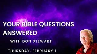 Your Bible Questions Answered, February 1, 2024