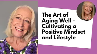 The Art of Aging Well - Cultivating a Positive Mindset and Lifestyle