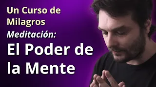 El Poder de la Mente - Meditación - Un Curso de Milagros