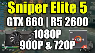 Sniper Elite 5 - GTX 660 | Ryzen 5 2600 | 1080P, 900P & 720P