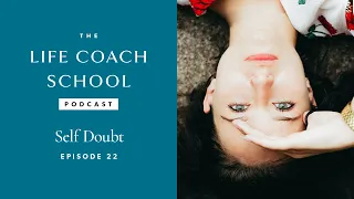 Self Doubt | The Life Coach School Podcast with Brooke Castillo Episode #22