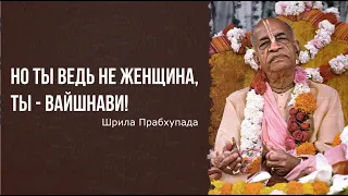 Но ты ведь не женщина, ты - вайшнави! Е.М.Манибандха прабху