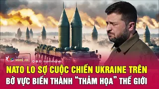 Thời sự quốc tế: NATO lo sợ cuộc chiến Ukraine trên bờ vực biến thành “thảm họa” thế giới