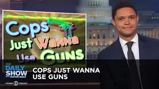 Cops Just Wanna Use Guns | The Daily Show