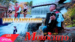 MOROCHITO DE ORO► JAKU LLANKASHUN ►♫ VIDEO OFICIAL ♫ 2023