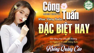 LK Ca Nhạc Xưa CÔNG TUẤN BOLERO 2024 - Nhạc Vàng Hải Ngoại Bất Hủ TOÀN BÀI HAY Gây Nghiện Cực Êm Tai