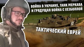 Тактический еврей: про войну в Украине, танк Меркава и грядущую войну с Хезболлой