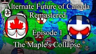 Alternative Future of Canada Remastered Episode 1: The Maple's Collapse