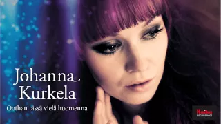 Johanna Kurkela - Oothan tässä vielä huomenna