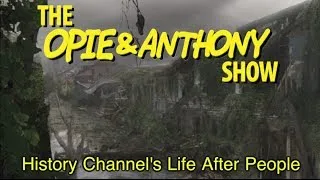 Opie & Anthony: History Channel's Life After People (07/14/09)