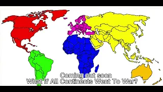 What if all continents went to war? (Coming out soon)