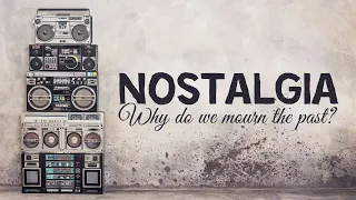 Nostalgia | Why Do We Mourn The Past?