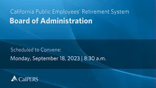 CalPERS Board Meeting | Monday, September 18, 2023