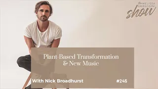 245: Plant-Based Transformation & New Music With Nick Broadhurst (HIGHLIGHTS)