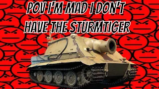 POV I'm MAD I don't have the Sturmtiger
