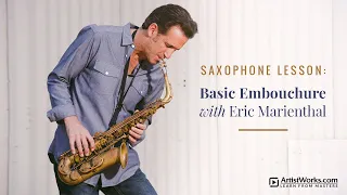 Saxophone Lesson: Basic Embouchure with Eric Marienthal || ArtistWorks