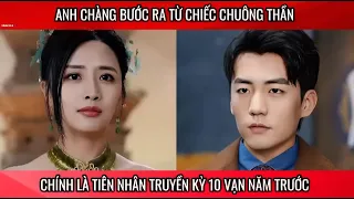 Anh chàng bước ra từ chiếc chuông thần, chính là tiên nhân truyền kỳ 10 vạn năm trước