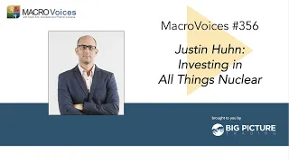 MacroVoices #356 Justin Huhn: Investing in All Thing Nuclear