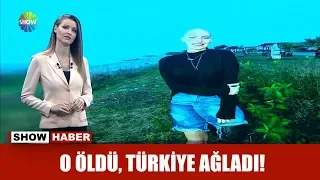 O öldü, Türkiye ağladı!