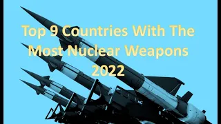 Top 9 Countries With The Most Nuclear Weapons 2022