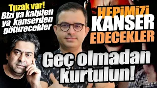 BİZİ KANSER EDECEKLER. GEÇ OLMADAN KURTULUN