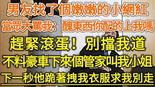 男友找了個嫩嫩的小網紅！當眾大罵我：醜東西你配的上我嗎！趕緊滾蛋！別擋我道！不料豪車下來個管家叫我小姐！下一秒他跪著拽我衣服求我別走！#生活經驗 #情感故事 #深夜淺讀 #幸福人生