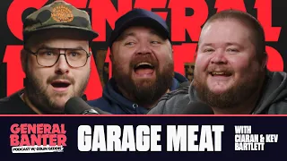 General Banter Podcast - GARAGE MEAT - Faet: Ciaran & Kev Bartlett