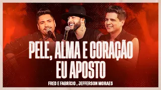 Fred e Fabrício + Jefferson Moraes - Pele, Alma e Coração / Eu Aposto