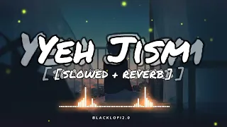 Yeh Jism..(Slowed & Reverb) || Ali Azmat || Blacklofi 2.0