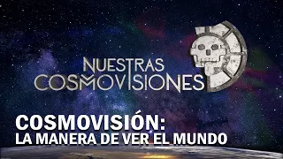 NUESTRAS COSMOVISIONES. Cosmovisión: La manera de ver el mundo