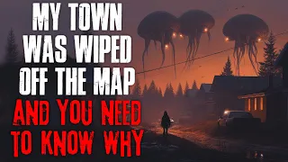 "My Town Was Wiped Off The Map, And You Need To Know Why" Creepypasta