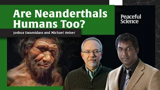 Are Neanderthals Humans Too? S. Joshua Swamidass and Michael Heiser