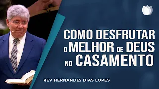 Como desfrutar o melhor de Deus no casamento | Rev. Hernandes Dias Lopes | IPP