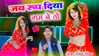 Jab Roop Diya Ram Ne !! जब रूप दिया राम ने तो क्यों ना दिखाऊ !! Singer Lokesh Kumar !! Dj Rasiya !!