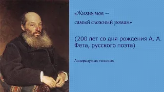 «Жизнь моя-самый сложный роман» к 200-летию со дня рождения русского поэта Афанасия Фета