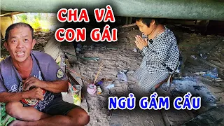 Tá hỏa gặp cha và con gái ăn ở dưới gầm cầu cảnh sống không ngờ tới