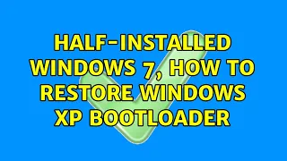 Half-installed Windows 7, how to restore Windows XP bootloader