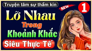 [Siêu Phẩm] Lỡ Nhau Trong Khoảnh Khắc - Tập 1 - Lần Đầu Đi Khách | Truyện tâm sự thầm kín đặc sắc