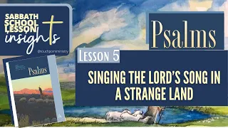 Lesson 5- Singing the Lord’s Song in a Strange Land I  Sabbath School Lesson I Q1 2024 I Insights