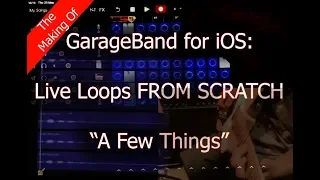 GarageBand for iOS LIVE LOOPS - The MAKING OF "A Few things"